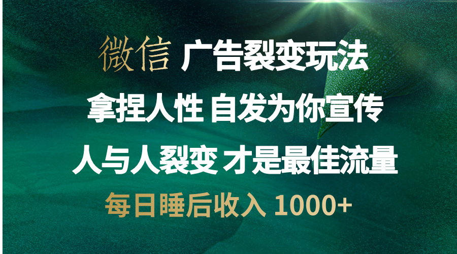 微信广告裂变法 操控人性 自发为你免费宣传 人与人的裂变才是最佳流量 单日睡后收入 1000+-宁率网络知识库