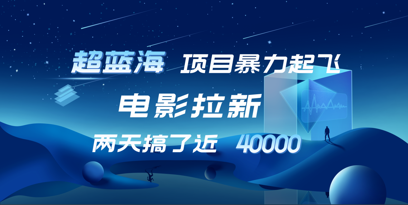 【蓝海项目】电影拉新，两天搞了近4w！超好出单，直接起飞-宁率网络知识库
