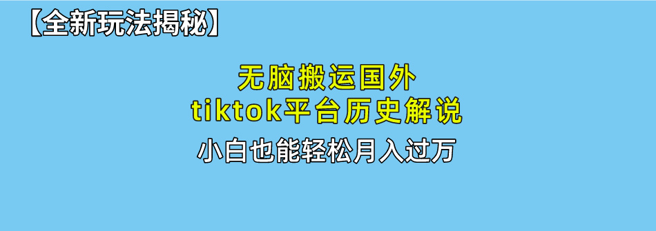 【全新玩法揭秘】无脑搬运国外tiktok历史解说，月入过万绝不是梦-宁率网络知识库