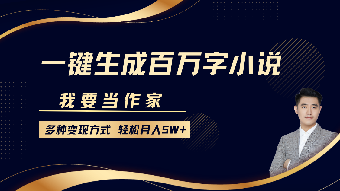 我要当作家，一键生成百万字小说，多种变现方式，轻松月入5W+-宁率网络知识库