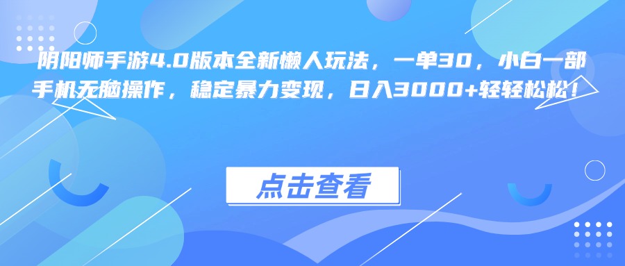 阴阳师手游4.0版本全新懒人玩法，一单30，小白一部手机无脑操作，稳定暴力变现，日入3000+轻轻松松！-宁率网络知识库