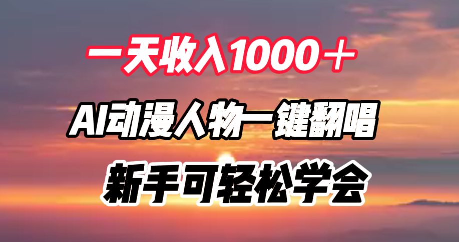 一天收入1000＋，AI动漫人物一键翻唱，新手可轻松学会-宁率网络知识库