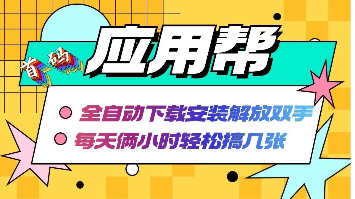 应用帮下载安装拉新玩法 全自动下载安装到卸载 每天俩小时轻松搞几张-宁率网络知识库
