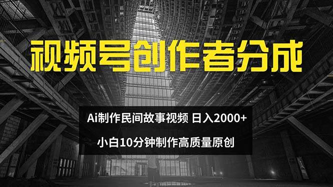 视频号创作者分成 ai制作民间故事 新手小白10分钟制作高质量视频 日入2000-宁率网络知识库