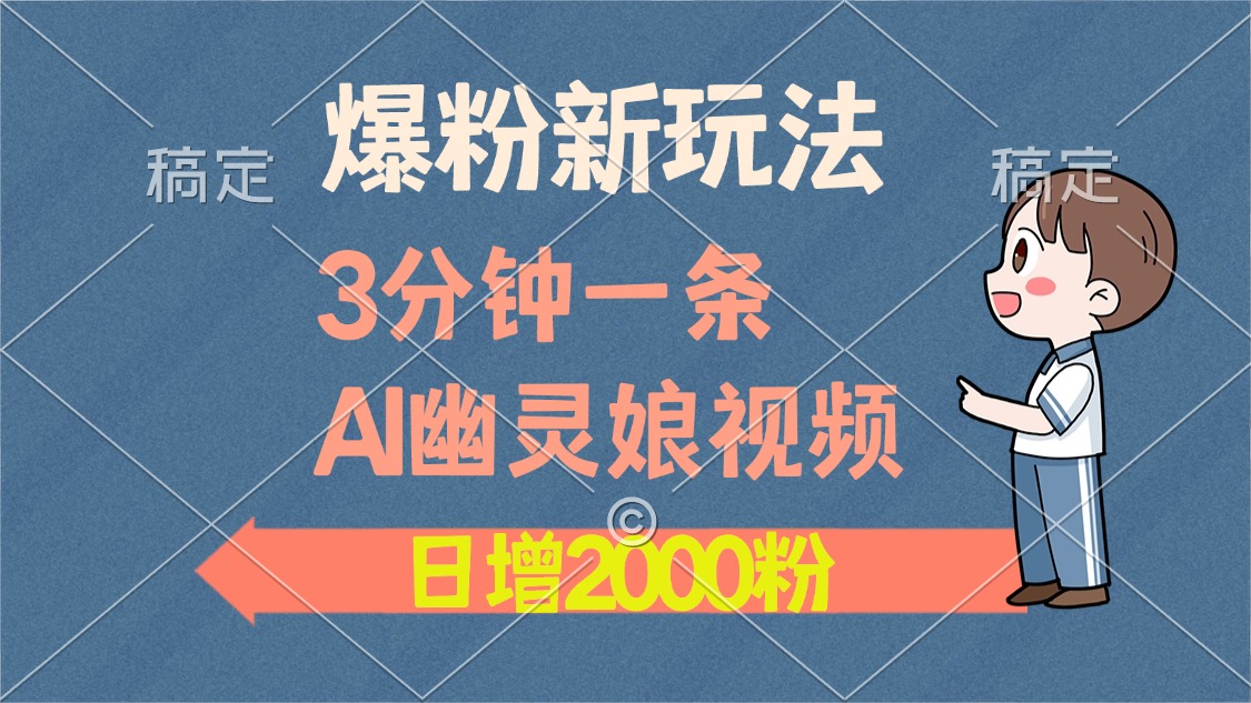 爆粉新玩法，3分钟一条AI幽灵娘视频，日涨2000粉丝，多种变现方式-宁率网络知识库