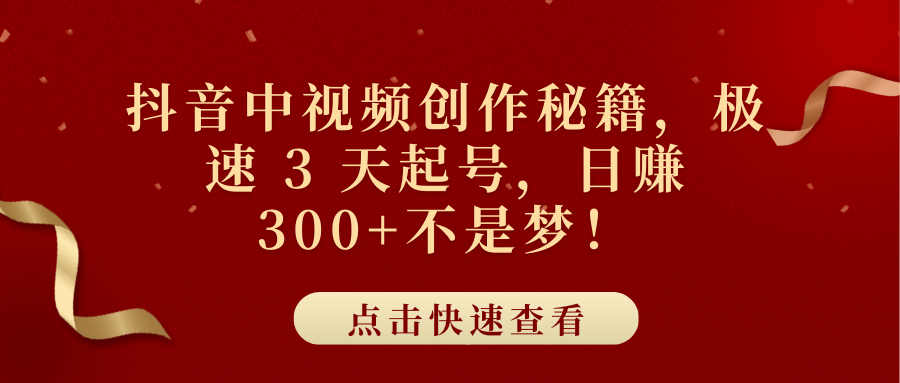 抖音中视频创作秘籍，极速 3 天起号，日赚 300+不是梦！-宁率网络知识库