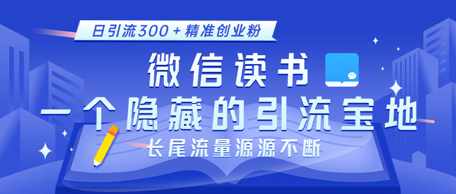 微信读书，一个隐藏的引流宝地。不为人知的小众打法，日引流300＋精准创业粉，长尾流量源源不断-宁率网络知识库