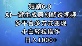 短剧6.0 AI一键生成原创解说视频，多平台多方式变现，小白轻松操作，日…-宁率网络知识库