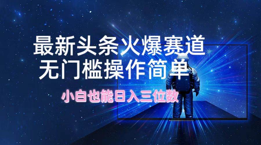 最新头条火爆赛道，无门槛操作简单，小白也能日入三位数-宁率网络知识库
