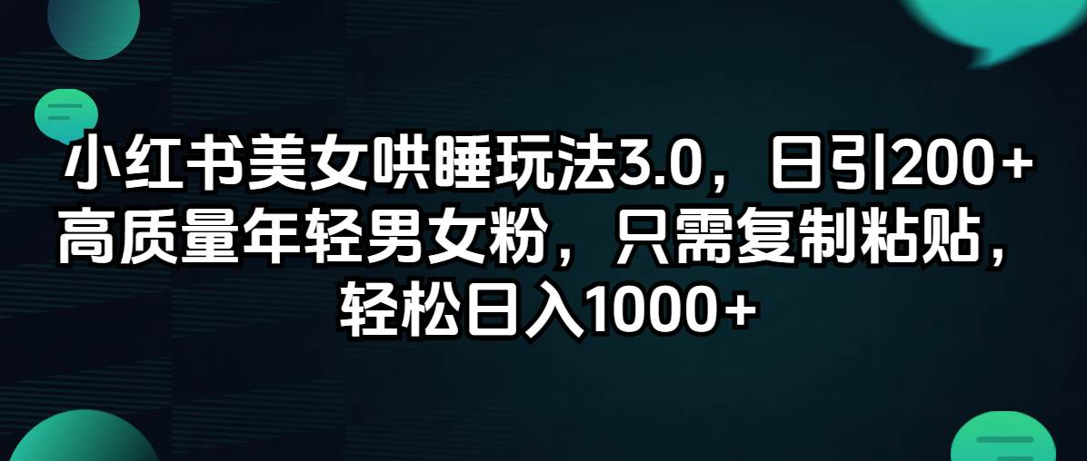 小红书美女哄睡玩法3.0，日引200+高质量年轻男女粉，只需复制粘贴，轻…-宁率网络知识库