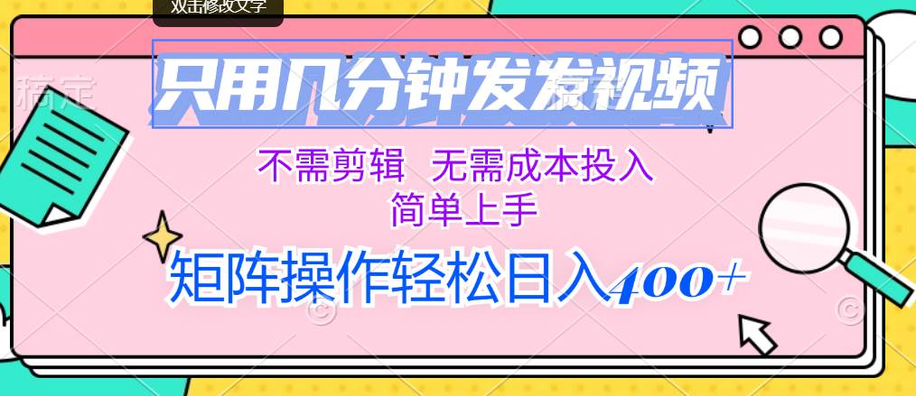 只用几分钟发发视频，不需剪辑，无需成本投入，简单上手，矩阵操作轻松…-宁率网络知识库
