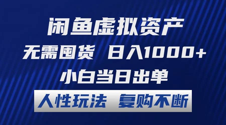 闲鱼虚拟资产 无需囤货 日入1000+ 小白当日出单 人性玩法 复购不断-宁率网络知识库