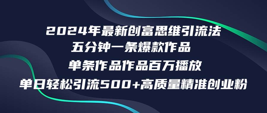 2024年最新创富思维日引流500+精准高质量创业粉，五分钟一条百万播放量…-宁率网络知识库