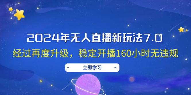 2024年无人直播新玩法7.0，经过再度升级，稳定开播160小时无违规，抖音…-宁率网络知识库