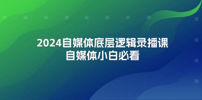 2024自媒体底层逻辑录播课，自媒体小白必看-宁率网络知识库