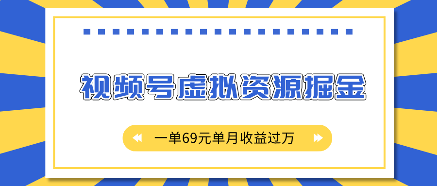 外面收费2980的项目，视频号虚拟资源掘金，一单69元单月收益过万-宁率网络知识库