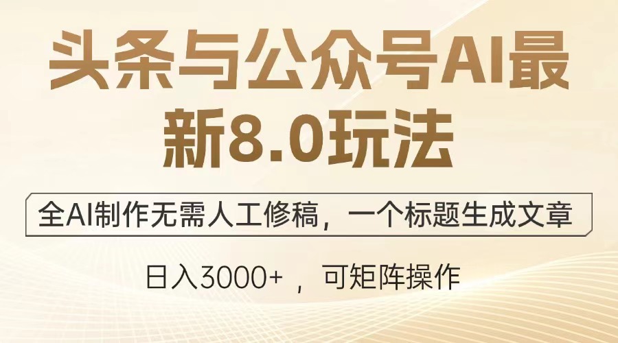 头条与公众号AI最新8.0玩法，全AI制作无需人工修稿，一个标题生成文章，日入3000+-宁率网络知识库
