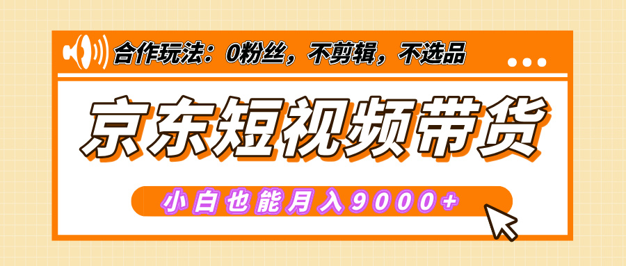 【揭秘】京东短视频带货，小白也能月入9000+（附详细教程）-宁率网络知识库