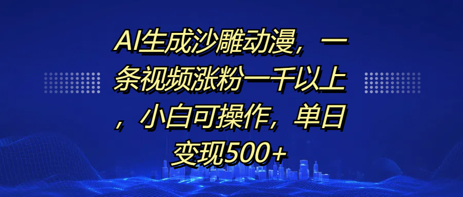 AI生成沙雕动漫，一条视频涨粉一千以上，单日变现500+，小白可操作-宁率网络知识库