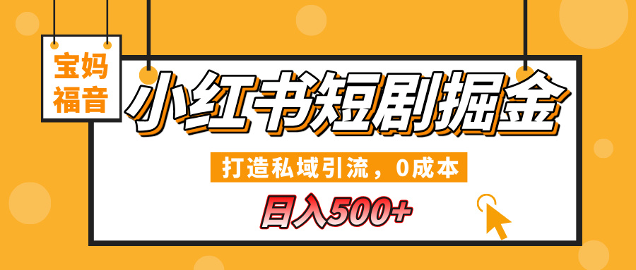 小红书短剧掘金，打造私域引流，0成本，宝妈福音日入500+-宁率网络知识库