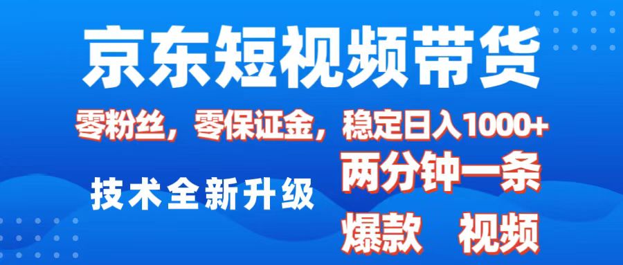 京东短视频带货，2025火爆项目，0粉丝，0保证金，操作简单，2分钟一条原创视频，日入1000+-宁率网络知识库