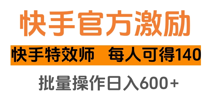 快手官方激励快手特效师，每人可得140，批量操作日入600+-宁率网络知识库
