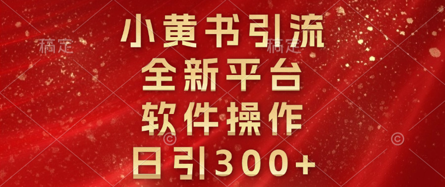 小黄书引流，全新平台，软件操作，日引300+-宁率网络知识库