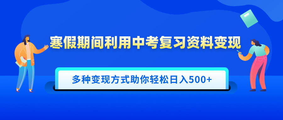寒假期间利用中考复习资料变现，一部手机即可操作，多种变现方式助你轻松日入500+-宁率网络知识库