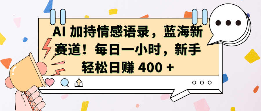 AI加持情感语录，蓝海新赛道！每日一小时，新手轻松日赚 400 +-宁率网络知识库