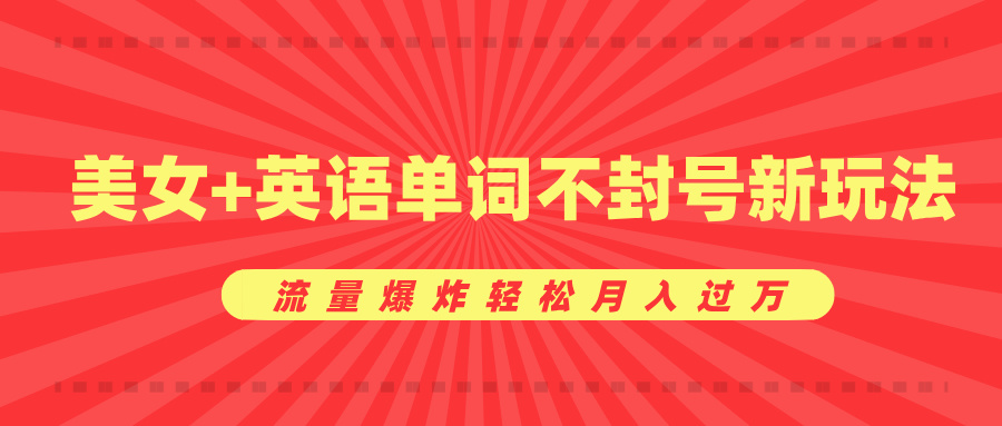 美女+英语单词不封号新玩法，流量爆炸轻松月入过万-宁率网络知识库