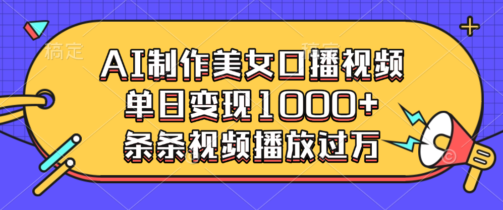 AI制作美女口播视频，单日变现1000+，条条视频播放过万-宁率网络知识库