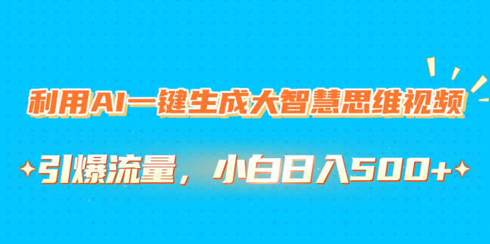 利用AI一键生成大智慧思维视频，引爆流量，小白日入500+-宁率网络知识库