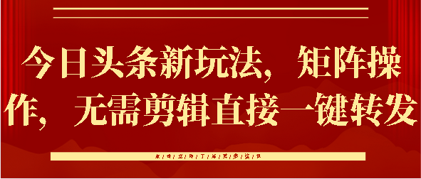 今日头条新玩法，矩阵操作，无需剪辑直接一键转发-宁率网络知识库