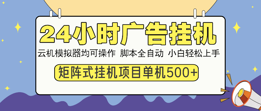 24小时广告全自动挂机，云机模拟器均可操作，矩阵挂机项目，上手难度低，单日收益500+-宁率网络知识库