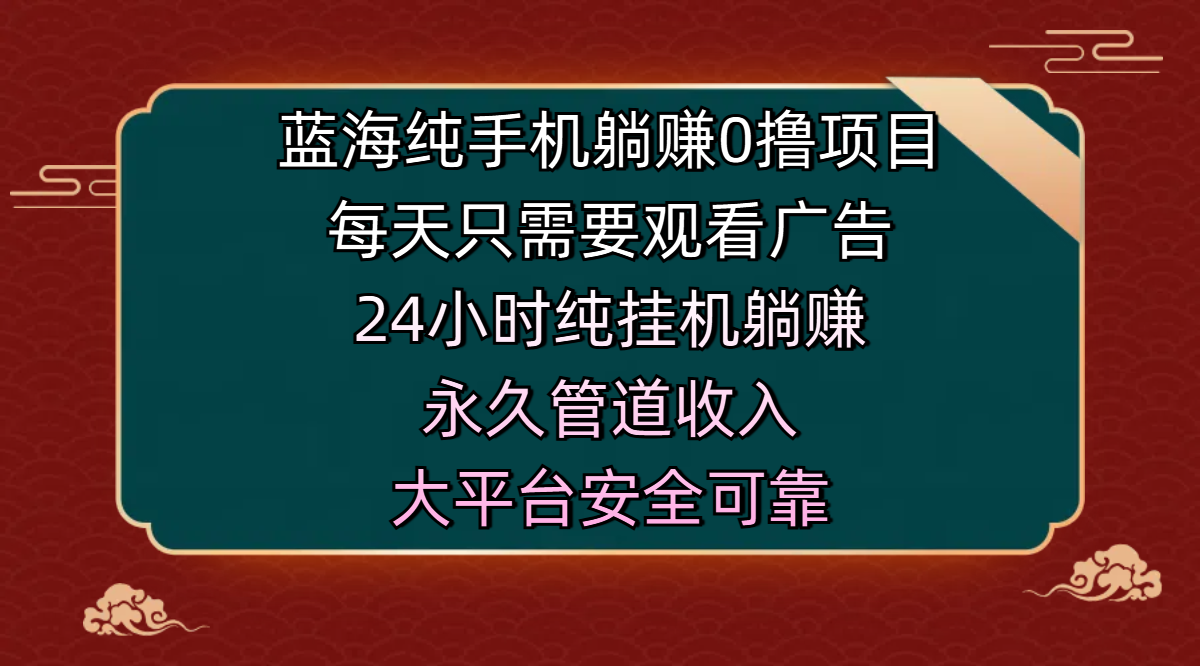 蓝海纯手机躺赚0撸项目，每天只需要观看广告，24小时纯挂机躺赚，永久管道收入，主业副业的绝佳选择，大平台安全可靠-宁率网络知识库