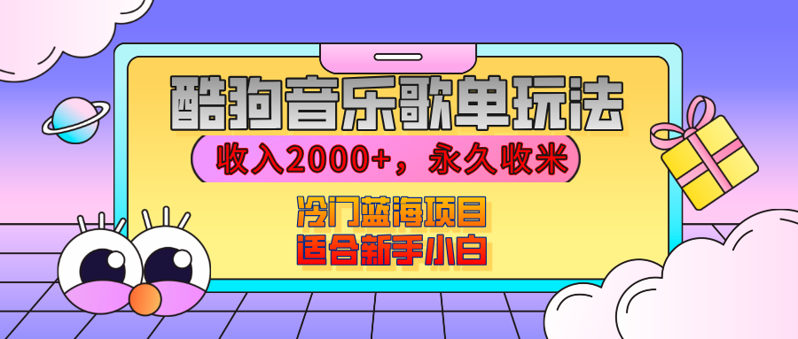 【揭秘】酷狗音乐歌单玩法，用这个方法，收入2000+，永久收米，有播放就有收益，冷门蓝海项目，适合新手小白-宁率网络知识库