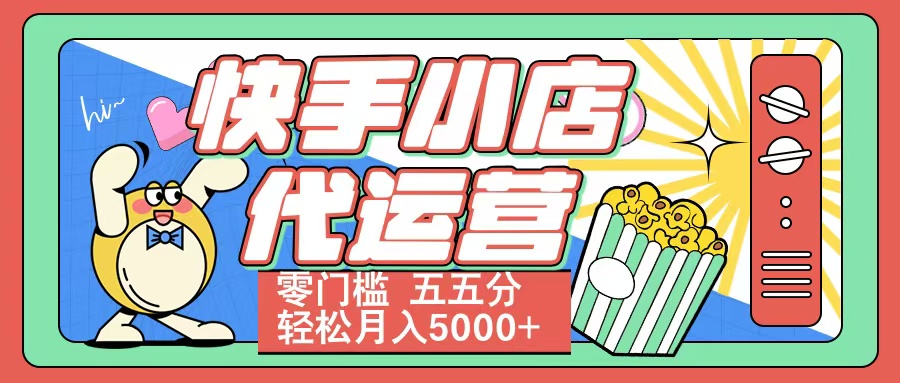 快手小店代运营 零门槛 五五分轻松月入5000+-宁率网络知识库