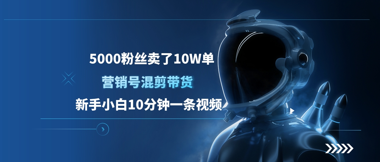 5000粉丝卖了10W单，营销号混剪带货，新手小白10分钟一条视频-宁率网络知识库