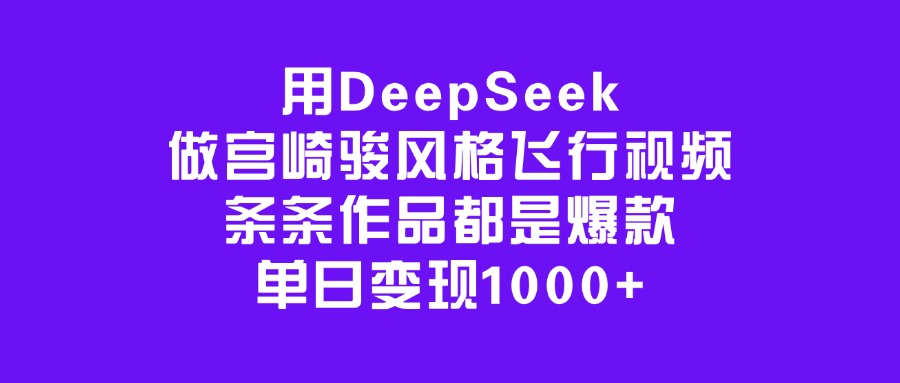 用DeepSeek做宫崎骏风格飞行视频，条条作品都是爆款，单日变现1000+-宁率网络知识库