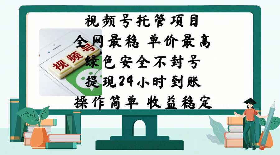 视频号托管项目，全网最稳，单价最高，绿色安全不封号，提现24小时到账，微信背书大平台，操作简单，收益稳定!-宁率网络知识库