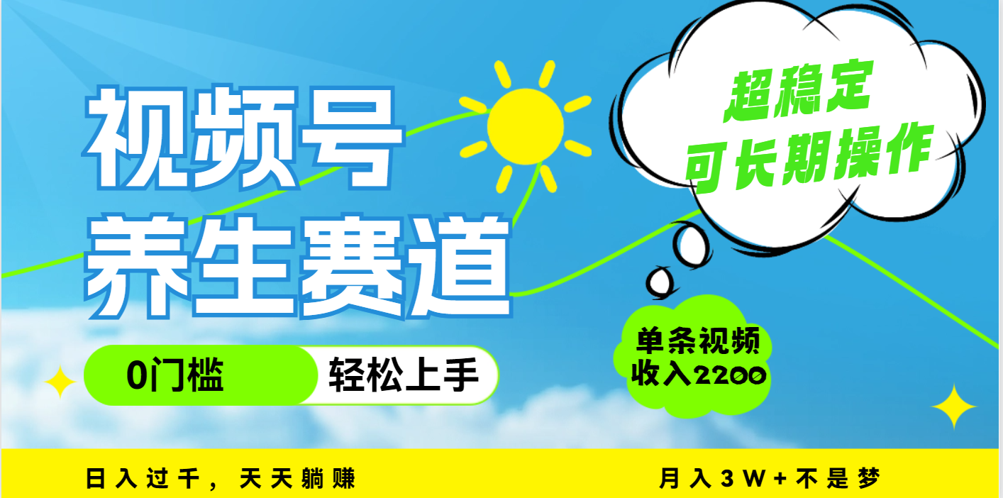 视频号养生赛道，一条视频2200，超简单，长期稳定可做，月入3w+不是梦-宁率网络知识库