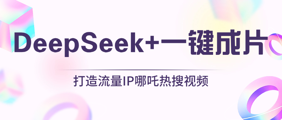 绝了，DeepSeek+一键成片，一分钟轻松打造AI热搜视频，结合流量IP哪吒，轻松日入500+-宁率网络知识库