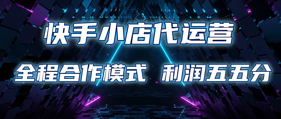 快手小店代运营 限时托管计划合作模式 利润五五分成-宁率网络知识库