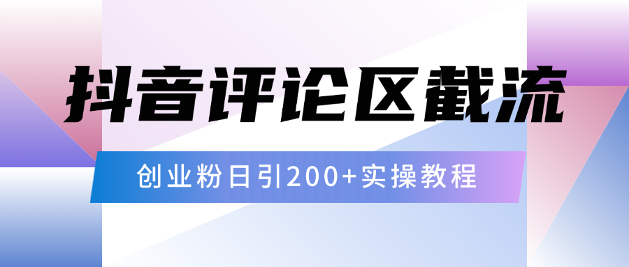 抖音评论区20字截流200+创业粉，日变现四位数实操教程-宁率网络知识库