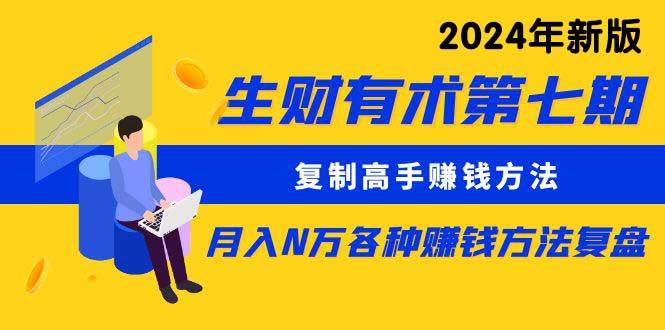 生财有术第七期：复制高手赚钱方法 月入N万各种方法复盘（更新到24年0313）-宁率网络知识库
