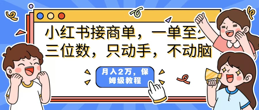 小红书商单项目，一单最少三位数，只动手不动，脑月入2万，看完就能上手，详细教程。-宁率网络知识库