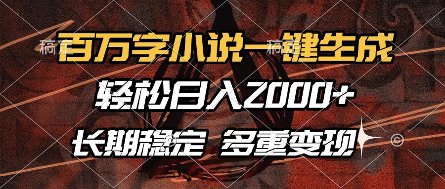 百万字小说一键生成，轻松日入2000+，长期稳定可做，多种变现方式-宁率网络知识库