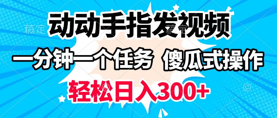 动动手指发视频 一分钟一个任务 轻松日入300+ 傻瓜式操作 随时随地赚收益-宁率网络知识库