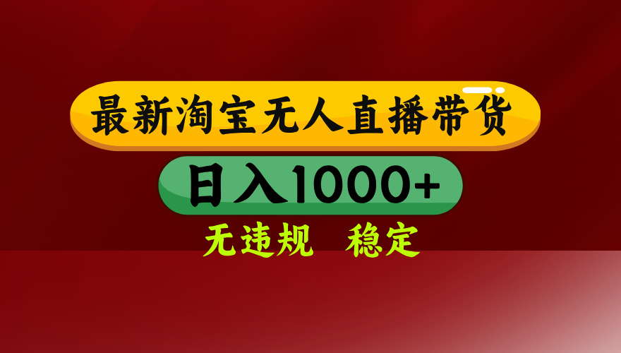 25年3月淘宝无人直播带货，日入多张，不违规不封号，独家技术，操作简单【揭秘】-宁率网络知识库