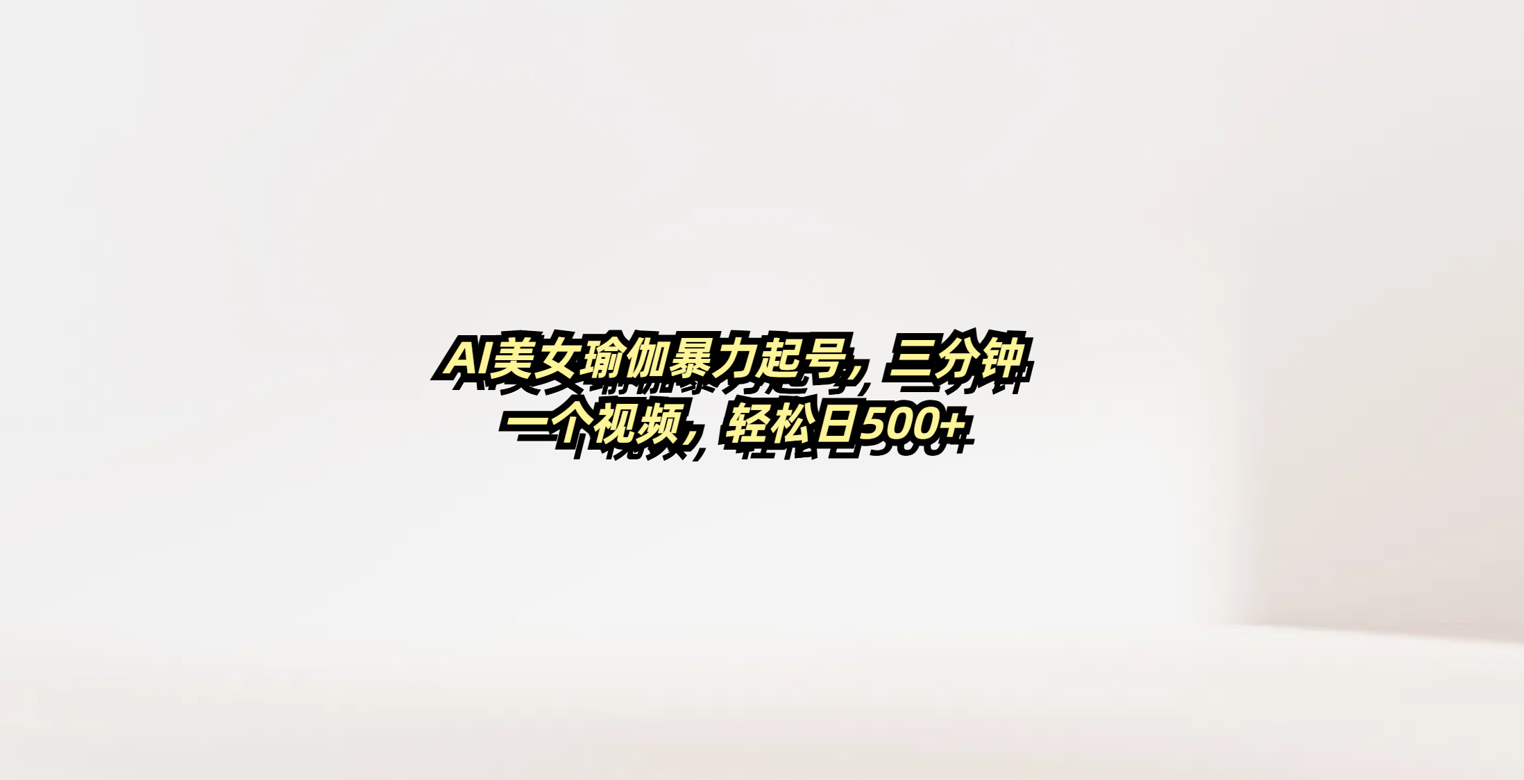 AI美女瑜伽暴力起号，三分钟一个视频，轻松日500+-宁率网络知识库